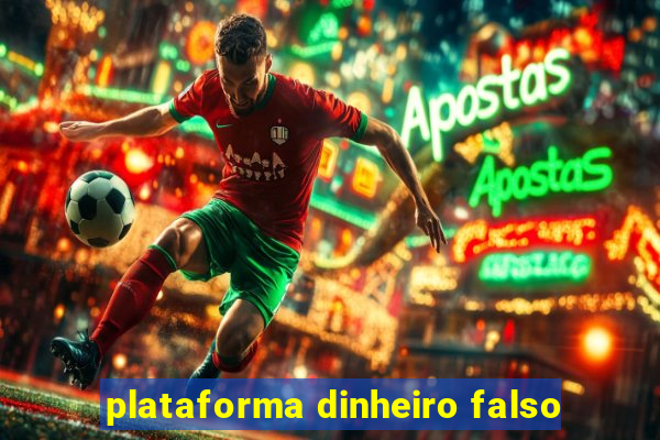 plataforma dinheiro falso